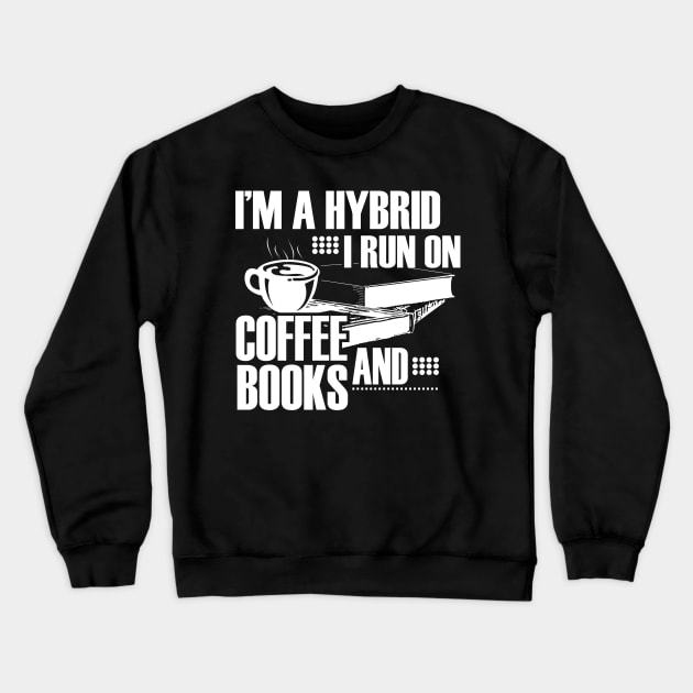 I'm a hybrid I run on coffee and books Crewneck Sweatshirt by lucid